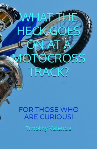 What the Heck Goes on at a Motocross Track? For Those Who Are Curious!