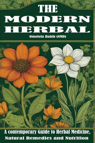 The Modern Herbal A Contemporary Guide to Herbal Medicine, Natural Remedies and Nutrition