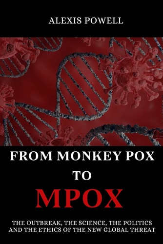 From Monkey Pox To Mpox The Outbreak, The Science, The Politics and The Ethics of the New Global Threat