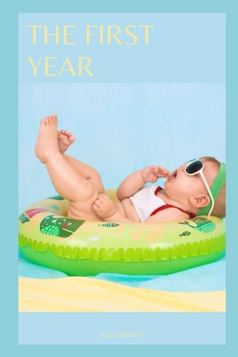 The First Year A Complete Guide Infant Care And Development