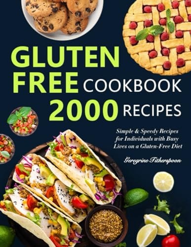 Gluten-Free Cookbook Simple and Speedy Recipes for Individuals with Busy Lives on a Gluten-Free Diet