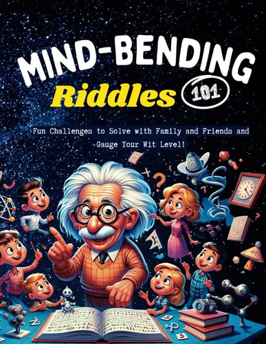 Mind-Bending Riddles 101 Fun Challenges to Solve with Family and Friends and Gauge Your Wit Level!