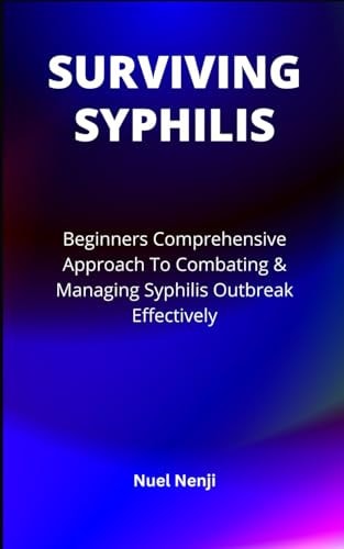 Surviving Syphilis Beginners Comprehensive Approach To Combating & Managing Syphilis Outbreak Effectively