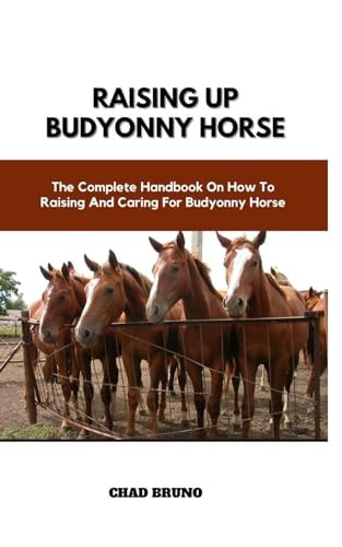 Raising Up Budyonny Horse The Complete Handbook On How To Raising And Caring For Budyonny Horse