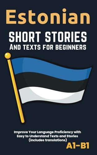 ESTONIAN - SHORT STORIES AND TEXTS FOR BEGINNERS Improve Your Language Proficiency with Easy To... Understand Texts and Stories - Includes English