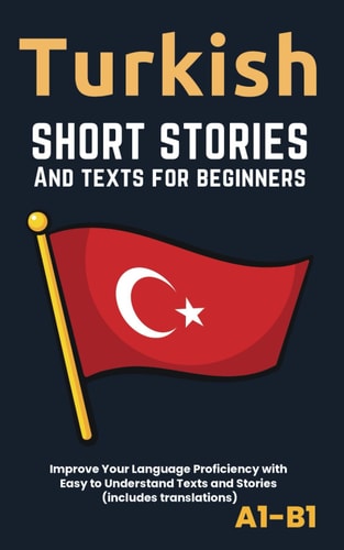 TURKISH - SHORT STORIES AND TEXTS FOR BEGINNERS Improve Your Language Proficiency with Easy To... Understand Texts and Stories - Includes English