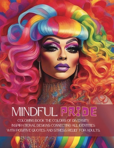 Mindfulpride Coloring Book the Colors of Diversity Inspirational Designs Connecting All Identities with Positive Quotes and Stress Relief for Adults Lgbtqia+ "EMPOWERMENT OF COMMUNITIES" COLORING BOOK SERIES.