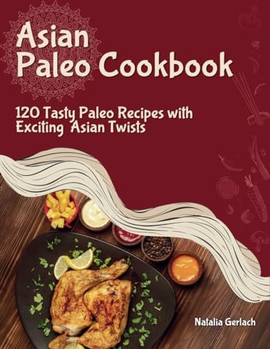 Asian Paleo Cookbook 120 Tasty Paleo Recipes with Exciting Asian Twists