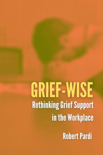 Grief-Wise Rethinking Grief Support in the Workplace