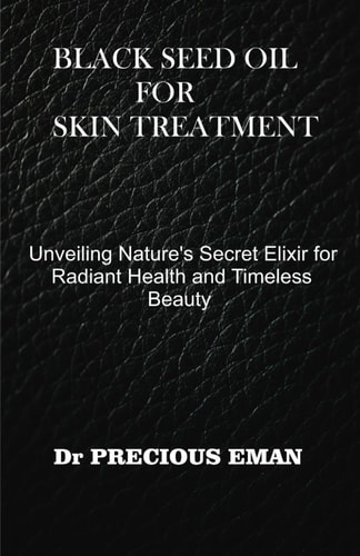 Black Seed Oil for Skin Treatment Unveiling Nature's Secret Elixir for Radiant Health and Timeless Beauty