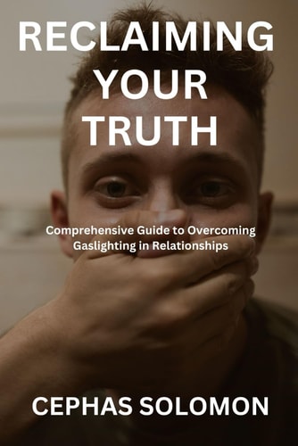 Reclaiming Your Truth Comprehensive Guide to Overcoming Gaslighting in Relationships