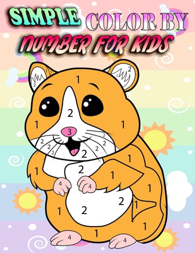 Simple Color By Number For Kids Easy Fun Coloring Page for Children Ages 4-8 With Animals, Unicorns, Mermaids, Dinosaur, Toys Much More Designs