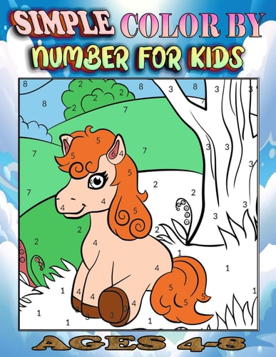 Simple Color By Number For Kids Ages 4-8 Activity Fun Coloring Page for Children With Animals, Unicorns, Mermaids, Dinosaur, Toys Much More Designs