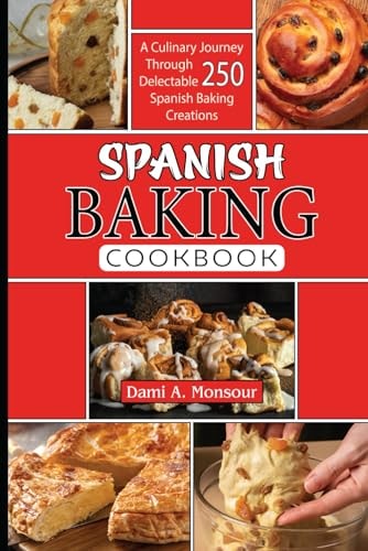 Spanis Baking Cookbook A Culinary Journey Through 250 Delectable Spanish Baking Creations