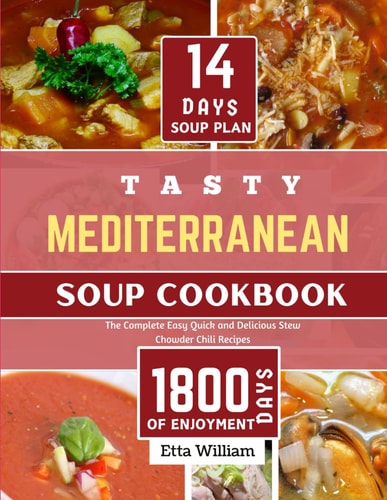 Tasty MEDITERRANEAN Soup Cookbook The Complete Easy, Quick and Delicious Stew Chowder Chili Recipes (90 Easy Made Soups + 14 Days Soup Plan )