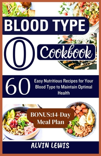 Blood Type O Cookbook 60 Easy Nutritious Recipes for Your Blood Type to Maintain Optimal Health