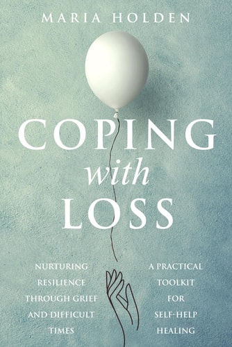 Coping With Loss Nurturing Resilience Through Grief and Difficult Times a Practical Toolkit for Self-Help Healing