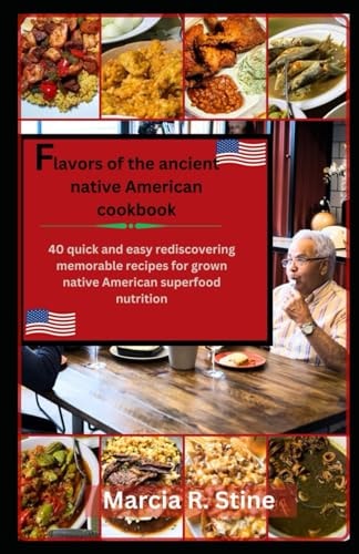 Flavors of Ancients Native American Recipe Cookbook 40 Quick and Easy Rediscovering Memorable Recipe for All Grown Native American Super Food Nutrition