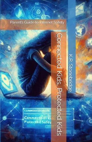 Connected Kids, Protected Kids Parent's Guide to Internet Safety