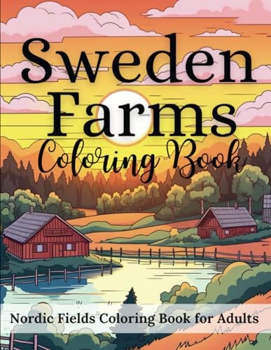 Sweden Farms Nordic Fields Coloring Book for Adults 50 Coloring Pages A Vibrant Exploration of Nordic Countryside, Relaxing Scenes of Nordic Agriculture, Serene Farms, Pastures, and Gardens of the Nordic Countryside