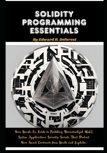 Solidity Programming Essentials Your Hands-On Guide to Building Decentralized Web3 System Applications Security Secrets That Protect Your Smart Contracts from Hacks and Exploits