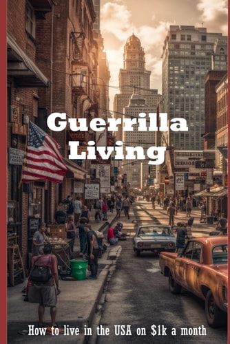 Guerrilla Living How to Live in the USA on $1,000 a Month