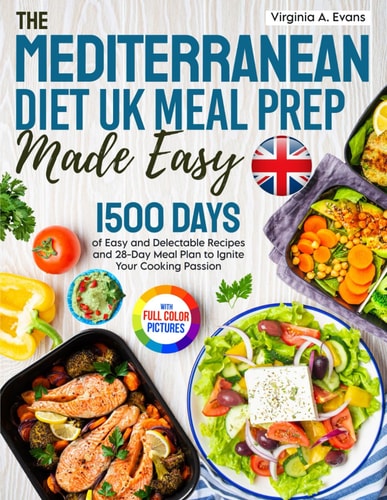 The Mediterranean Diet UK Meal Prep Made Easy 1500 Days of Easy and Delectable Recipes and 28-Day Meal Plan Using the Metric Measurements to Ignite Your Cooking Passion｜Full Color Edition