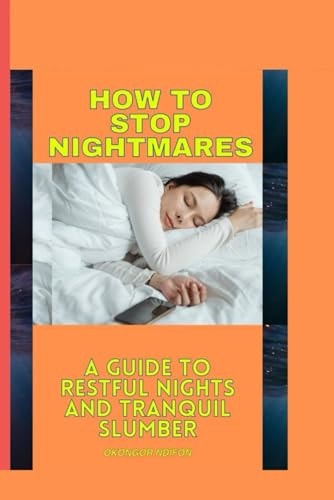 How to Stop Nightmares A Guide to Restful Nights and Tranquil Slumber