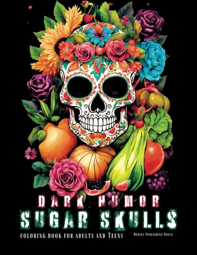DARK HUMOR SUGAR SCULLS COLORING BOOK FOR ADULT AND TEENS Adult Coloring Book for Men Skulls,... Light Humor in Images of Fruits, Vegetables