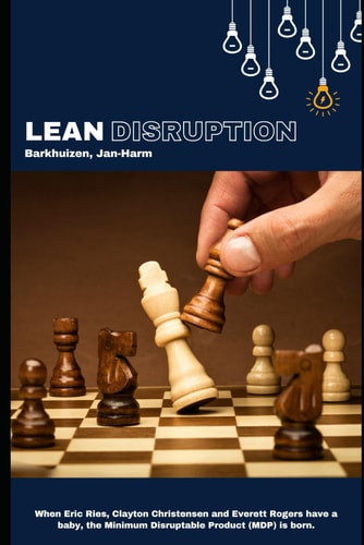 Lean Disruption When Eric Ries, Clayton Christensen and Everett Rogers Have a Baby, the Minimum Disruptable Product (MDP) is Born.