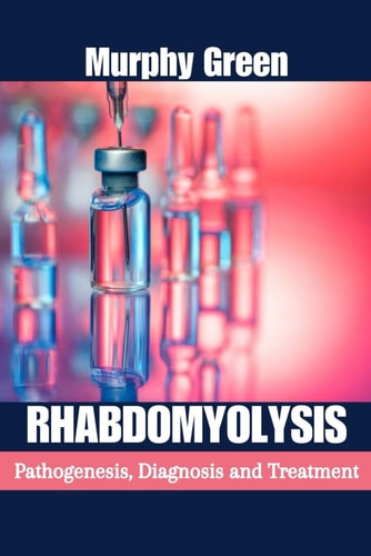 Rhabdomyolysis Pathogenesis, Diagnosis, and Treatment