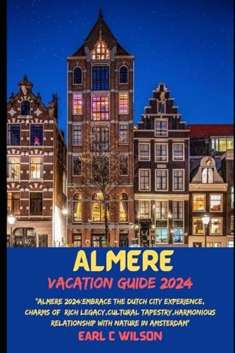 Almere Vacation Guide 2024 "Almere 2024: Embrace the Dutch City Experience, Charms of Rich Legacy, Cultural Tapestry, Harmonious Relationship with Nature in Amsterdam"