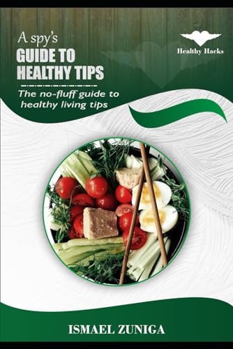 A Spy's Guide to Healthy Tips The No-fluff Guide to Healthy Living Tips