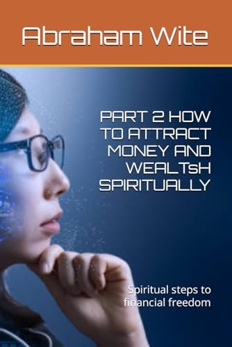 PART 2 HOW TO ATTRACT MONEY AND WEALTsH SPIRITUALLY Spiritual Steps to Financial Freedom