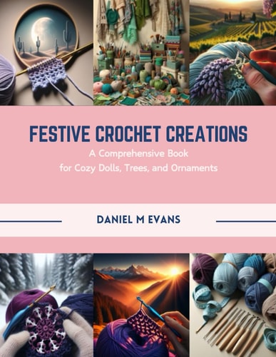 Festive Crochet Creations A Comprehensive Book for Cozy Dolls, Trees, and Ornaments