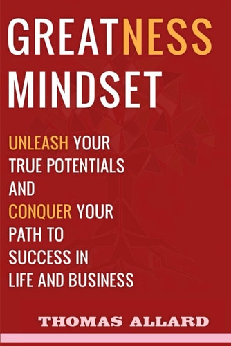 Greatness Mindset Unleash Your True Potentials and Conquer Your Path to Success in Life and Business