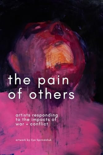 The Pain of Others Artists Responding to the Impacts of Conflict