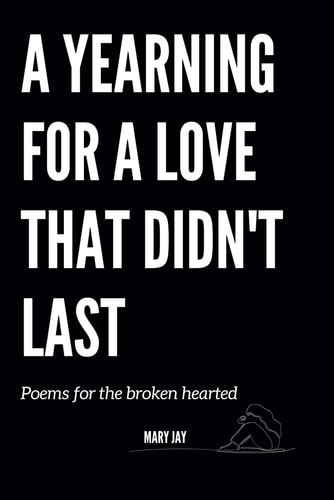 A Yearning For A Love That Didn't Last Poems for the Broken Hearted