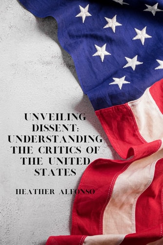 Unveiling Dissent Understanding the Critics of the United States