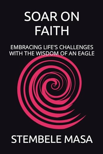 Soar on Faith Embracing Life's Challenges with the Wisdom of an Eagle