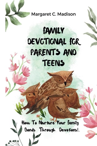 Family Devotional For Parents And Teens How To Nurture Your Family Bonds Through Devotions!.