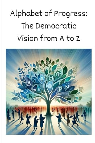 Alphabet of Progress The Democratic Vision from A to Z