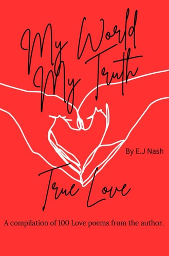 My World, My Truth... True Love A Compilation of 100 Love Poems by the Author.