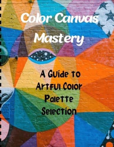 Color Canvas Mastery A Guide to Artful Color Palette Selection