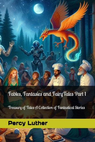 FABLES, FANTASIES AND FAIRYTALES PART 1 Treasury of Tales a Collection of Fantastical Stories