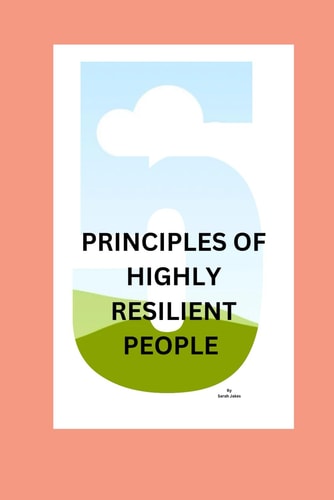 5 Principles of Highly Resilient People Why Some People Succeed When Others Fail