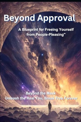 Beyond Approval A Blueprint for Freeing Yourself from People-Pleasing"