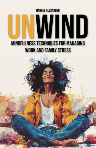 Unwind Mindfulness Techniques for Managing Work and Family Stress