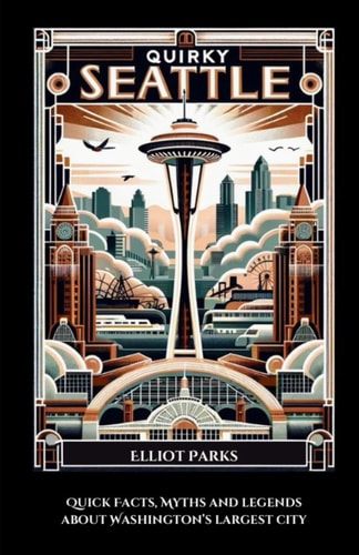 Quirky Seattle Quick Facts, Myths and Legends About Washington's Largest City