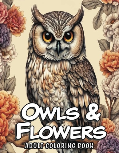 Owls and Flowers Animals in Flowers Adult Coloring Book for Women, 52 Stress-Relief Realistic Owls Grayscale Illustrations for Adults, Seniors, and Teens